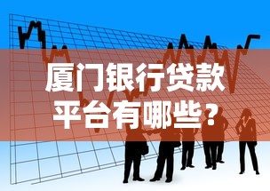 厦门银行贷款平台有哪些？最新产品对比及申请攻略