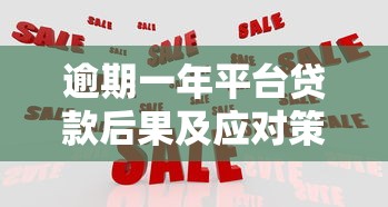 逾期一年平台贷款后果及应对策略全解析