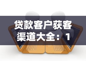 贷款客户获客渠道大全：15个高效平台精准找客户