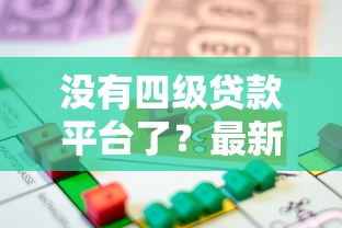 没有四级贷款平台了？最新政策解读与合规借贷指南