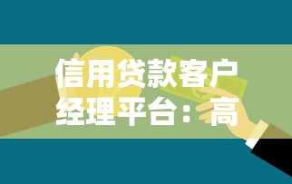 信用贷款客户经理平台：高效对接客户与金融机构的实战指南