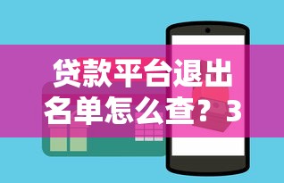 贷款平台退出名单怎么查？3个官方渠道+5个实用技巧