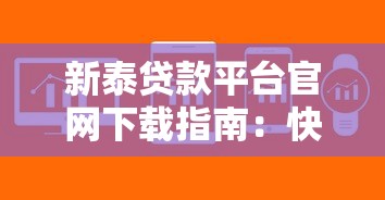 新泰贷款平台官网下载指南:快速获取贷款服务入口 新泰贷款平台官网下载指南:快速获取贷款服务入口