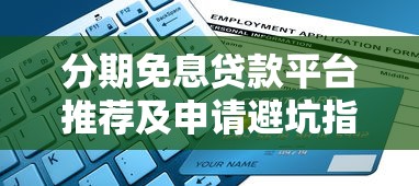 分期免息贷款平台推荐及申请避坑指南