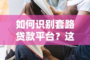 如何识别套路贷款平台？这5大陷阱千万要避开！
