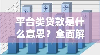 平台类贷款是什么意思?全面解析定义、类型与申请流程 平台类贷款是什么意思?全面解析定义、类型与申请流程