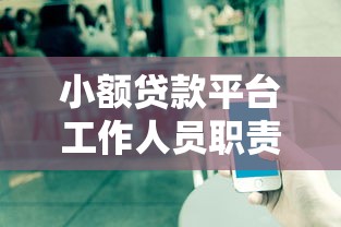 小额贷款平台工作人员职责解析与行业发展趋势