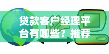 贷款客户经理平台有哪些？推荐这10个高效获客工具