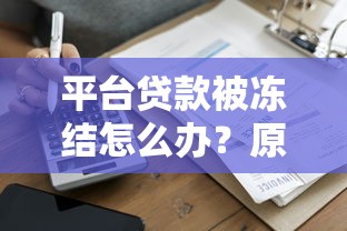平台贷款被冻结怎么办？原因解析及快速解冻指南