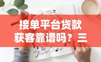 接单平台贷款获客靠谱吗？三大风险与五大策略深度解析