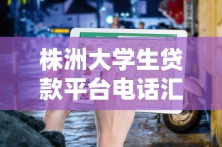 株洲大学生贷款平台电话汇总及申请指南(最新整理) 株洲大学生贷款平台电话汇总及申请指南(最新整理)