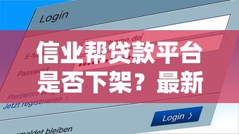 信业帮贷款平台是否下架？最新动态与用户应对指南