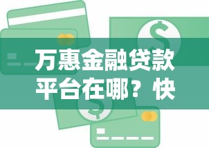 万惠金融贷款平台在哪？快速找到可靠贷款渠道