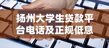 扬州大学生贷款平台电话及正规低息申请指南