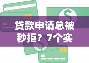 贷款申请总被秒拒？7个实用解决办法帮你快速通过