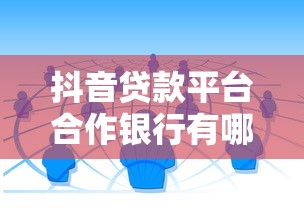 抖音贷款平台合作银行有哪些?5大正规渠道深度解析 抖音贷款平台合作银行有哪些?5大正规渠道深度解析