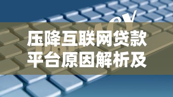 压降互联网贷款平台原因解析及借款人应对策略