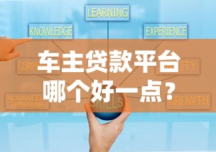 车主贷款平台哪个好一点？2023年精选推荐及选择技巧
