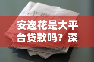 安逸花是大平台贷款吗？深度解析平台资质与用户口碑