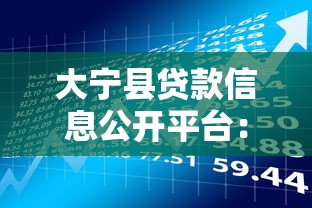 大宁县贷款信息公开平台：快速了解贷款政策与申请流程