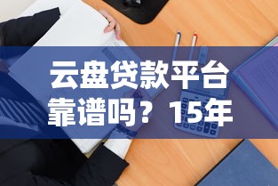 云盘贷款平台靠谱吗?15年从业者教你3招快速找到正规渠道 云盘贷款平台靠谱吗?15年从业者教你3招快速找到正规渠道