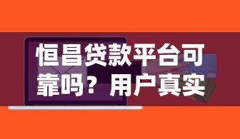 恒昌贷款平台可靠吗？用户真实评价与风险解析