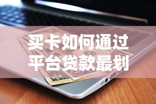 买卡如何通过平台贷款最划算?5个省钱技巧必看 买卡如何通过平台贷款最划算?5个省钱技巧必看