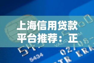 上海信用贷款平台推荐:正规机构盘点及申请攻略 上海信用贷款平台推荐:正规机构盘点及申请攻略