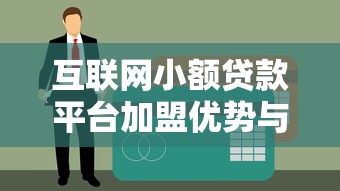 互联网小额贷款平台加盟优势与注意事项解析