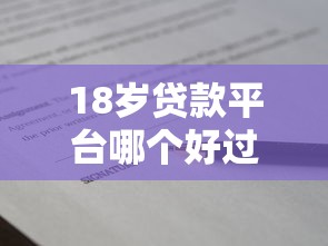 18岁贷款平台哪个好过？盘点适合年轻人的低门槛借款渠道