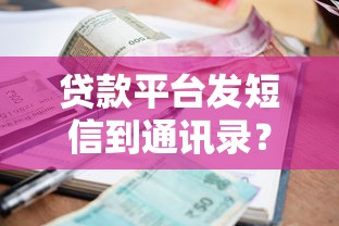贷款平台发短信到通讯录?揭秘合规催收与用户权益保护 贷款平台发短信到通讯录?揭秘合规催收与用户权益保护