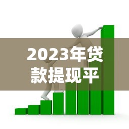 2023年贷款提现平台推荐：选对平台轻松解决资金需求