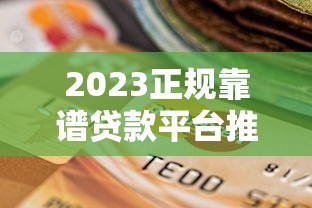 2023正规靠谱贷款平台推荐及选择技巧指南