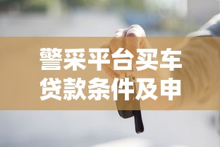 警采平台买车贷款条件及申请流程全解析 警采平台买车贷款条件及申请流程全解析