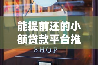 能提前还的小额贷款平台推荐:灵活还款无压力 能提前还的小额贷款平台推荐:灵活还款无压力