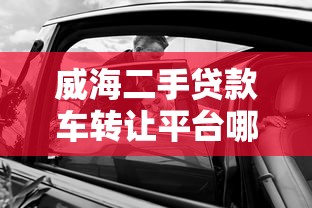 威海二手贷款车转让平台哪家靠谱？贷款流程+避坑指南