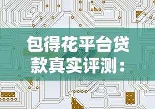 包得花平台贷款真实评测：靠谱吗？安全吗？一文看懂！