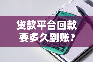 贷款平台回款要多久到账？详解到账时间与影响因素