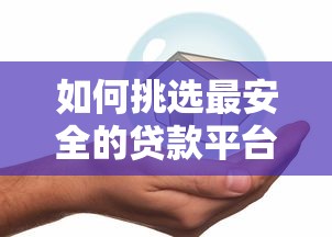 如何挑选最安全的贷款平台？这10点必须看清