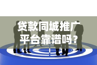 贷款同城推广平台靠谱吗？如何选择本地化精准营销渠道