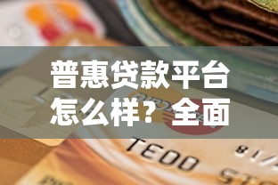 普惠贷款平台怎么样？全面解析优缺点及选择技巧