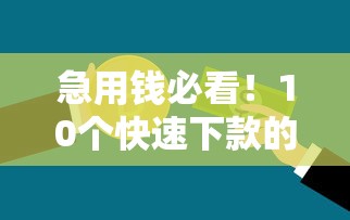 急用钱必看！10个快速下款的贷款平台推荐（附详细攻略）