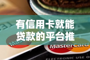有信用卡就能贷款的平台推荐：快速审批+高额度攻略