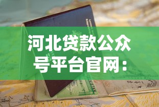 河北贷款公众号平台官网:快速申请低利率贷款指南 河北贷款公众号平台官网:快速申请低利率贷款指南