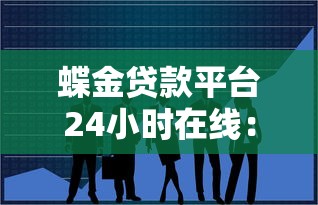 蝶金贷款平台24小时在线：快速解决资金需求的智能选择