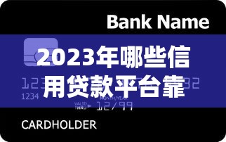 2023年哪些信用贷款平台靠谱？最新信用贷款平台评测
