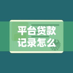 平台贷款记录怎么查?教你快速查询贷款信息 平台贷款记录怎么查?教你快速查询贷款信息