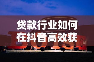 贷款行业如何在抖音高效获客?推广平台实战攻略解析 贷款行业如何在抖音高效获客?推广平台实战攻略解析