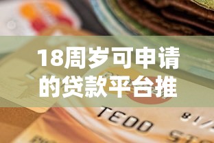 18周岁可申请的贷款平台推荐:正规低息且容易下款的选择 18周岁可申请的贷款平台推荐:正规低息且容易下款的选择