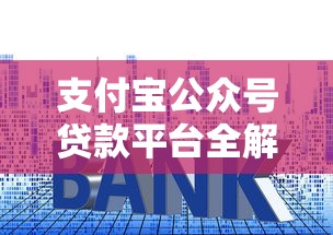 支付宝公众号贷款平台全解析：额度、利率、申请流程详解